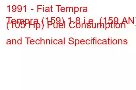 1991 - Fiat Tempra
Tempra (159) 1.8 i.e. (159.AN) (105 Hp) Fuel Consumption and Technical Specifications