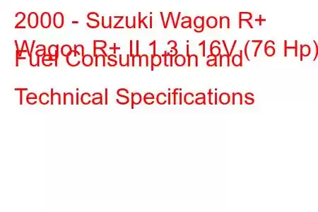 2000 - Suzuki Wagon R+
Wagon R+ II 1.3 i 16V (76 Hp) Fuel Consumption and Technical Specifications