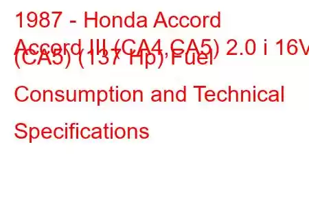 1987 - Honda Accord
Accord III (CA4,CA5) 2.0 i 16V (CA5) (137 Hp) Fuel Consumption and Technical Specifications