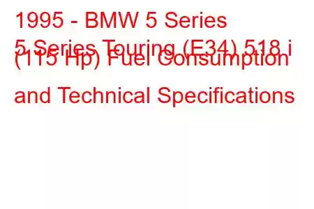 1995 - BMW 5 Series
5 Series Touring (E34) 518 i (115 Hp) Fuel Consumption and Technical Specifications