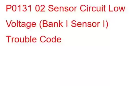 P0131 02 Sensor Circuit Low Voltage (Bank I Sensor I) Trouble Code