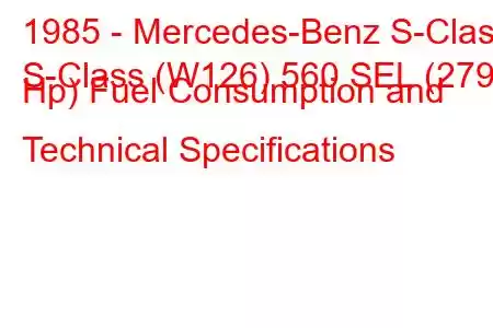 1985 - Mercedes-Benz S-Class
S-Class (W126) 560 SEL (279 Hp) Fuel Consumption and Technical Specifications