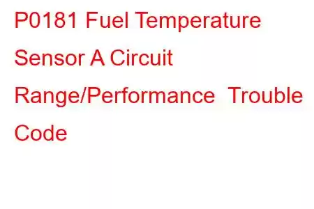 P0181 Fuel Temperature Sensor A Circuit Range/Performance Trouble Code