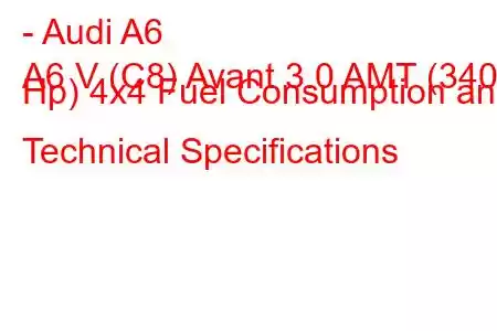 - Audi A6
A6 V (C8) Avant 3.0 AMT (340 Hp) 4x4 Fuel Consumption and Technical Specifications