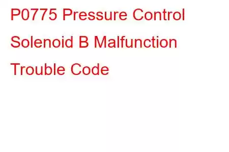 P0775 Pressure Control Solenoid B Malfunction Trouble Code