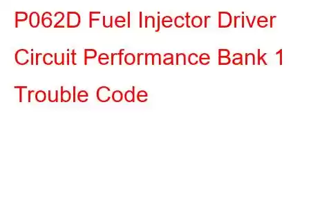 P062D Fuel Injector Driver Circuit Performance Bank 1 Trouble Code