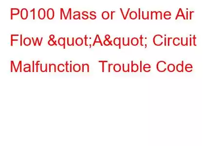 P0100 Mass or Volume Air Flow "A" Circuit Malfunction Trouble Code