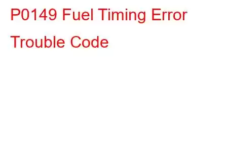 P0149 Fuel Timing Error Trouble Code