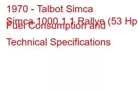 1970 - Talbot Simca
Simca 1000 1.1 Rallye (53 Hp) Fuel Consumption and Technical Specifications