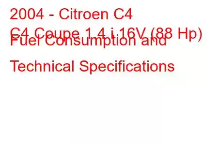 2004 - Citroen C4
C4 Coupe 1.4 i 16V (88 Hp) Fuel Consumption and Technical Specifications