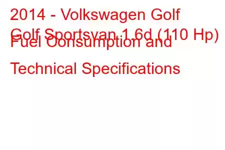 2014 - Volkswagen Golf
Golf Sportsvan 1.6d (110 Hp) Fuel Consumption and Technical Specifications