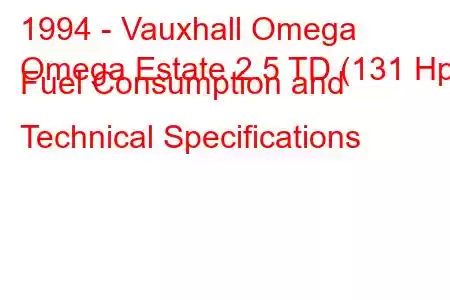 1994 - Vauxhall Omega
Omega Estate 2.5 TD (131 Hp) Fuel Consumption and Technical Specifications