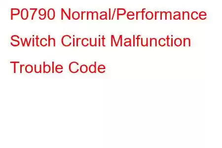 P0790 Normal/Performance Switch Circuit Malfunction Trouble Code