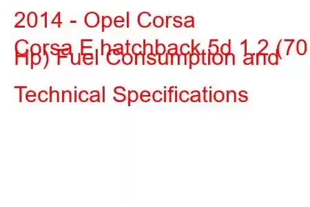 2014 - Opel Corsa
Corsa E hatchback 5d 1.2 (70 Hp) Fuel Consumption and Technical Specifications