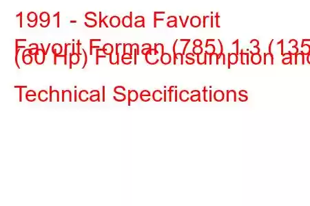 1991 - Skoda Favorit
Favorit Forman (785) 1.3 (135) (60 Hp) Fuel Consumption and Technical Specifications