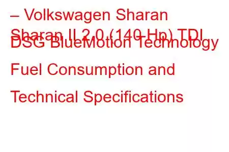 – Volkswagen Sharan
Sharan II 2.0 (140 Hp) TDI DSG BlueMotion Technology Fuel Consumption and Technical Specifications