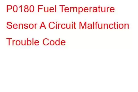 P0180 Fuel Temperature Sensor A Circuit Malfunction Trouble Code