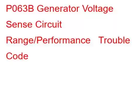 P063B Generator Voltage Sense Circuit Range/Performance Trouble Code