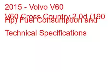 2015 - Volvo V60
V60 Cross Country 2.0d (190 Hp) Fuel Consumption and Technical Specifications