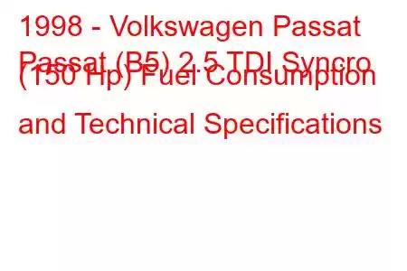 1998 - Volkswagen Passat
Passat (B5) 2.5 TDI Syncro (150 Hp) Fuel Consumption and Technical Specifications