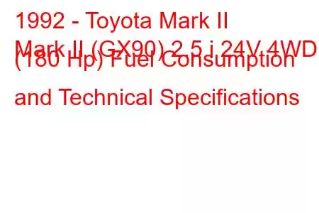 1992 - Toyota Mark II
Mark II (GX90) 2.5 i 24V 4WD (180 Hp) Fuel Consumption and Technical Specifications