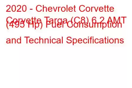 2020 - Chevrolet Corvette
Corvette Targa (C8) 6.2 AMT (495 Hp) Fuel Consumption and Technical Specifications