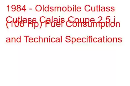 1984 - Oldsmobile Cutlass
Cutlass Calais Coupe 2.5 i (106 Hp) Fuel Consumption and Technical Specifications