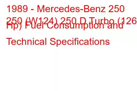 1989 - Mercedes-Benz 250
250 (W124) 250 D Turbo (126 Hp) Fuel Consumption and Technical Specifications