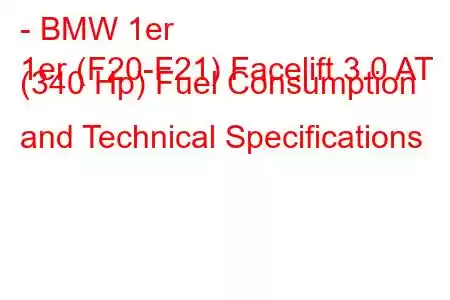 - BMW 1er
1er (F20-F21) Facelift 3.0 AT (340 Hp) Fuel Consumption and Technical Specifications