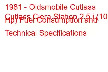 1981 - Oldsmobile Cutlass
Cutlass Ciera Station 2.5 i (106 Hp) Fuel Consumption and Technical Specifications