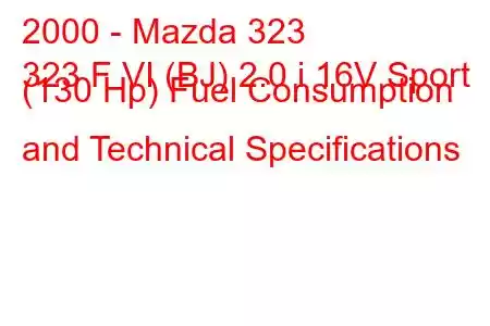 2000 - Mazda 323
323 F VI (BJ) 2.0 i 16V Sport (130 Hp) Fuel Consumption and Technical Specifications