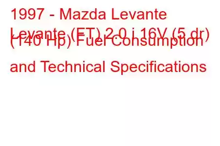 1997 - Mazda Levante
Levante (FT) 2.0 i 16V (5 dr) (140 Hp) Fuel Consumption and Technical Specifications