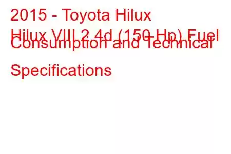 2015 - Toyota Hilux
Hilux VIII 2.4d (150 Hp) Fuel Consumption and Technical Specifications