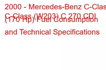 2000 - Mercedes-Benz C-Class
C-Class (W203) C 270 CDI (170 Hp) Fuel Consumption and Technical Specifications