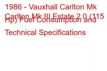 1986 - Vauxhall Carlton Mk
Carlton Mk III Estate 2.0 (115 Hp) Fuel Consumption and Technical Specifications