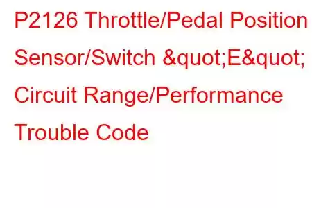 P2126 Throttle/Pedal Position Sensor/Switch "E" Circuit Range/Performance Trouble Code