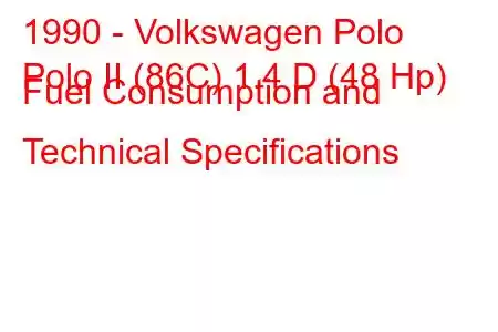 1990 - Volkswagen Polo
Polo II (86C) 1.4 D (48 Hp) Fuel Consumption and Technical Specifications