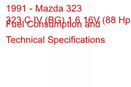 1991 - Mazda 323
323 C IV (BG) 1.6 16V (88 Hp) Fuel Consumption and Technical Specifications