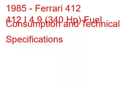 1985 - Ferrari 412
412 I 4.9 (340 Hp) Fuel Consumption and Technical Specifications