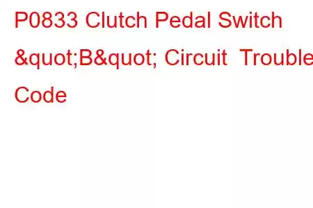 P0833 Clutch Pedal Switch "B" Circuit Trouble Code