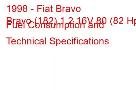 1998 - Fiat Bravo
Bravo (182) 1.2 16V 80 (82 Hp) Fuel Consumption and Technical Specifications