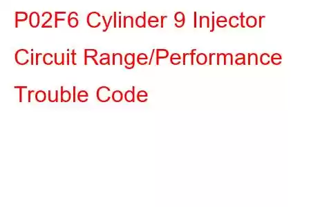 P02F6 Cylinder 9 Injector Circuit Range/Performance Trouble Code