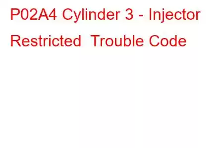 P02A4 Cylinder 3 - Injector Restricted Trouble Code