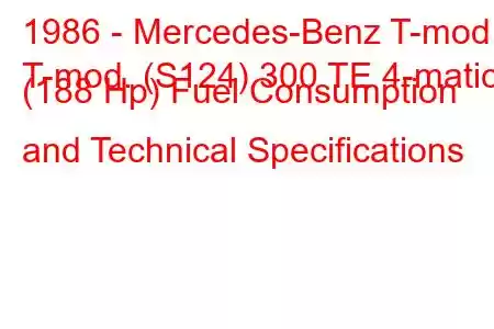 1986 - Mercedes-Benz T-mod.
T-mod. (S124) 300 TE 4-matic (188 Hp) Fuel Consumption and Technical Specifications