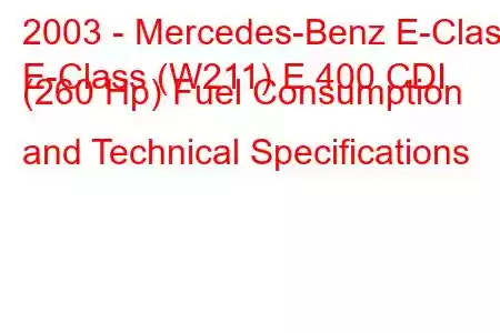 2003 - Mercedes-Benz E-Class
E-Class (W211) E 400 CDI (260 Hp) Fuel Consumption and Technical Specifications