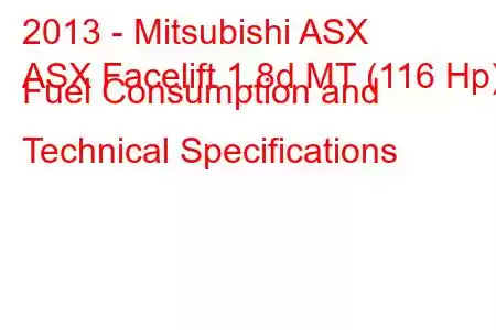 2013 - Mitsubishi ASX
ASX Facelift 1.8d MT (116 Hp) Fuel Consumption and Technical Specifications