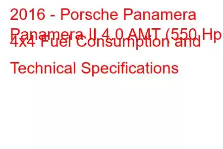 2016 - Porsche Panamera
Panamera II 4.0 AMT (550 Hp) 4x4 Fuel Consumption and Technical Specifications