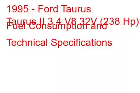 1995 - Ford Taurus
Taurus II 3.4 V8 32V (238 Hp) Fuel Consumption and Technical Specifications