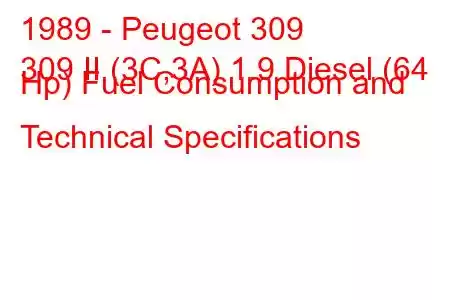 1989 - Peugeot 309
309 II (3C,3A) 1.9 Diesel (64 Hp) Fuel Consumption and Technical Specifications