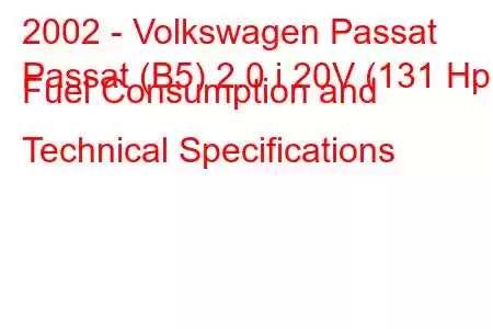 2002 - Volkswagen Passat
Passat (B5) 2.0 i 20V (131 Hp) Fuel Consumption and Technical Specifications